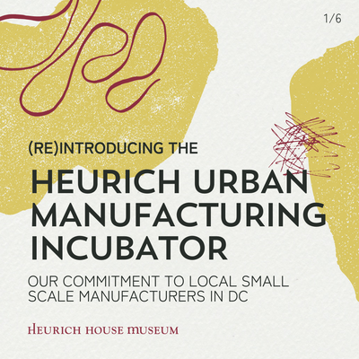 The Heurich Urban Manufacturing Incubator: (Re)introducing our commitment to local small scale manufacturers in DC