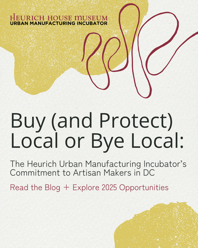 Buy (and Protect) Local or Bye Local: The Heurich Urban Manufacturing Incubator’s Commitment to Artisan Makers in DC